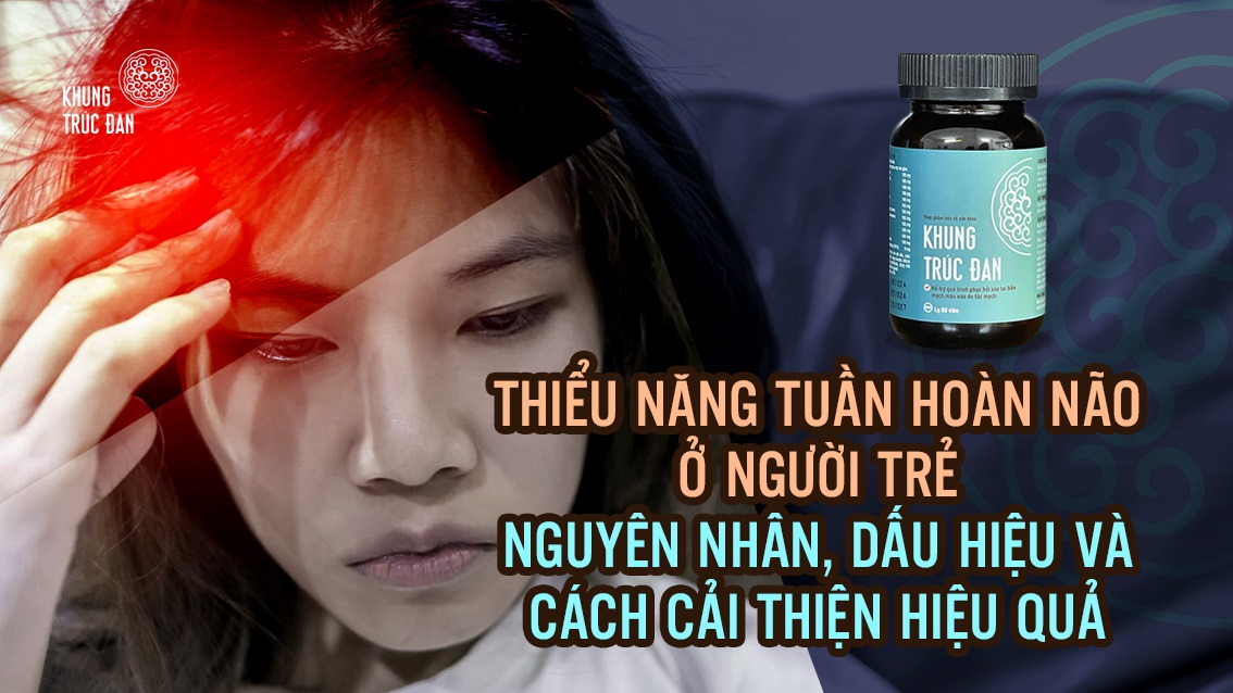 Thiểu năng tuần hoàn não ở người trẻ: Nguyên nhân, dấu hiệu và cách cải thiện hiệu quả